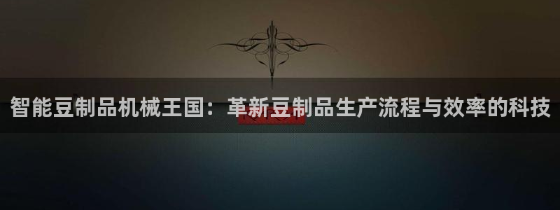 九游会平台：智能豆制